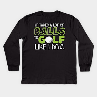 It takes a lot of Balls to Golf like I do Kids Long Sleeve T-Shirt